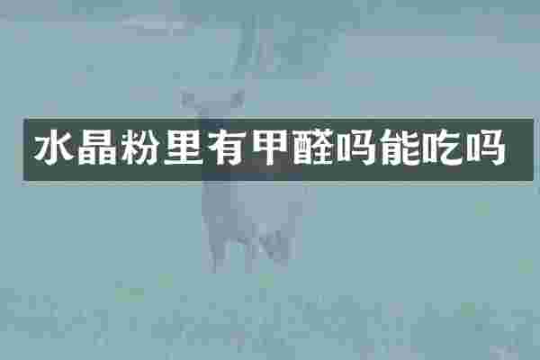 水晶粉里有甲醛吗能吃吗