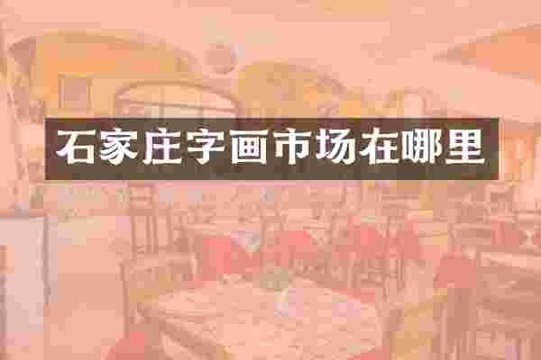 石家庄字画市场在哪里