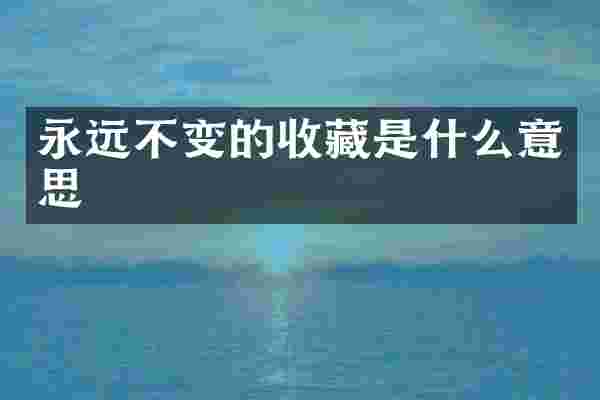 永远不变的收藏是什么意思