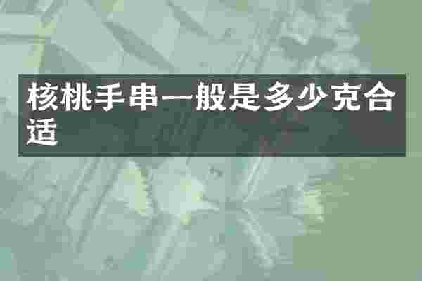 核桃手串一般是多少克合适
