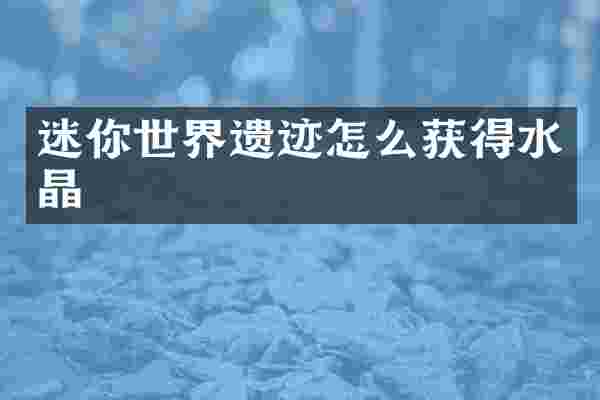 迷你世界遗迹怎么获得水晶