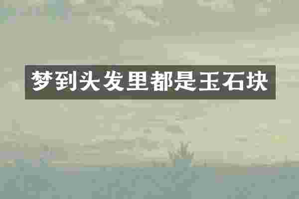 梦到头发里都是玉石块