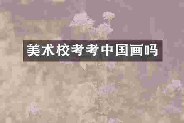 美术校考考中国画吗