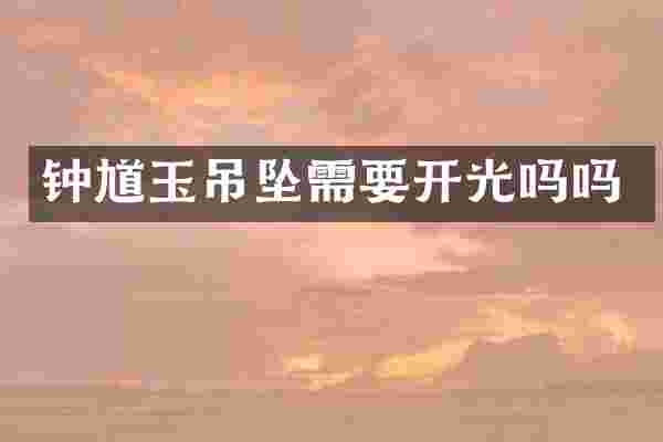 钟馗玉吊坠需要开光吗吗