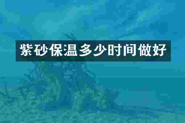 紫砂保温多少时间做好