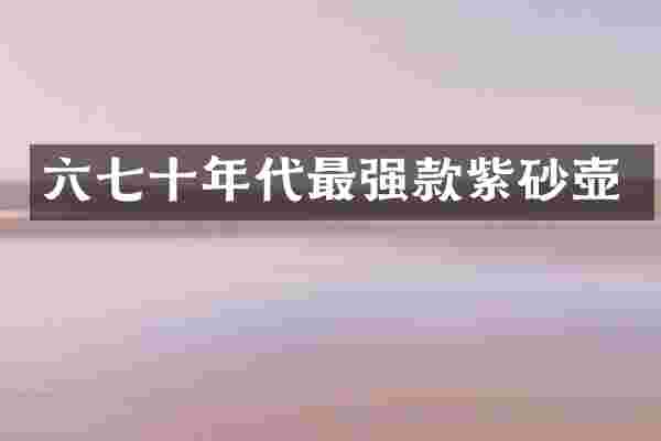 六七十年代最强款紫砂壶