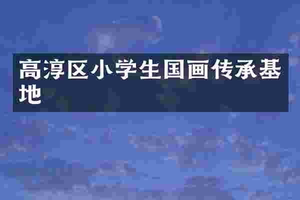 高淳区小学生国画传承基地