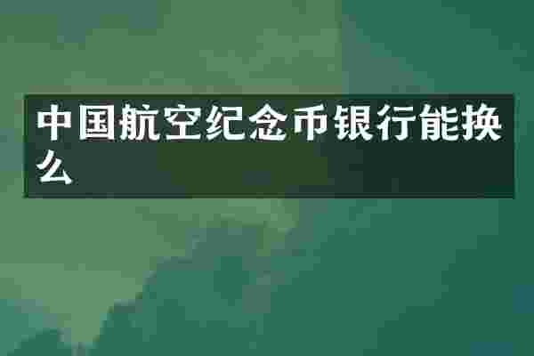 中国航空纪念币银行能换么