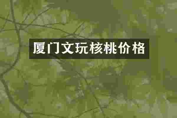 厦门文玩核桃价格