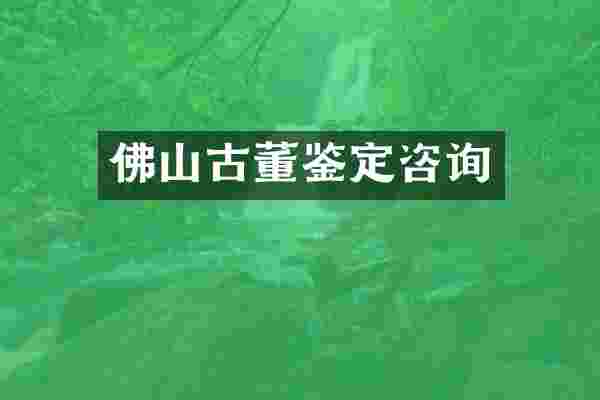 佛山古董鉴定咨询