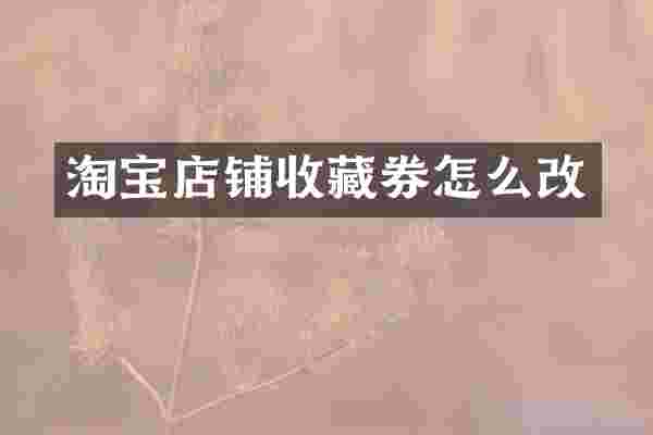 淘宝店铺收藏券怎么改