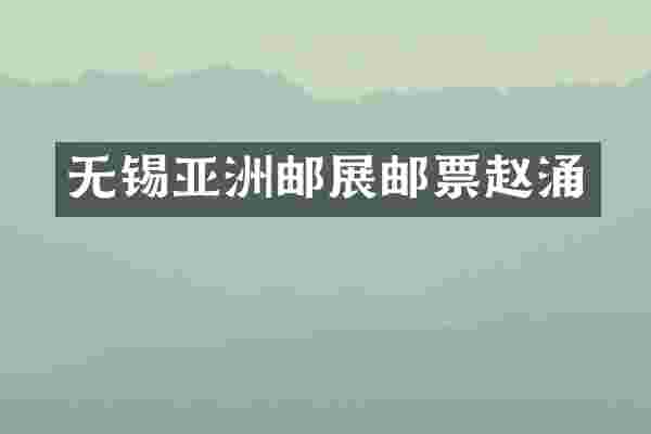 无锡亚洲邮展邮票赵涌