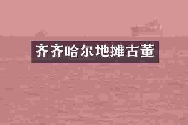 齐齐哈尔地摊古董