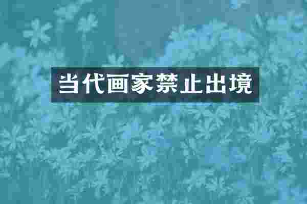当代画家禁止出境