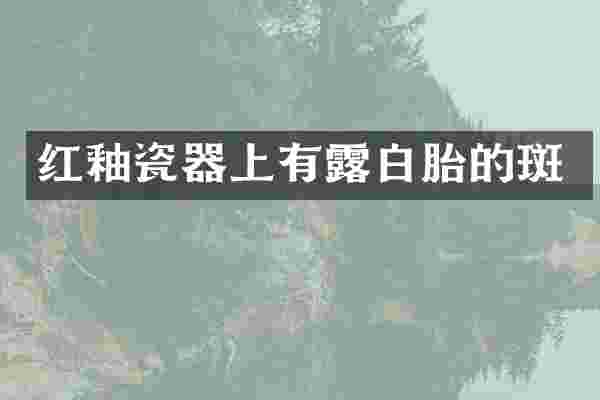 红釉瓷器上有露白胎的斑