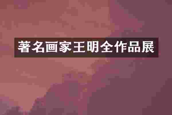 著名画家王明全作品展