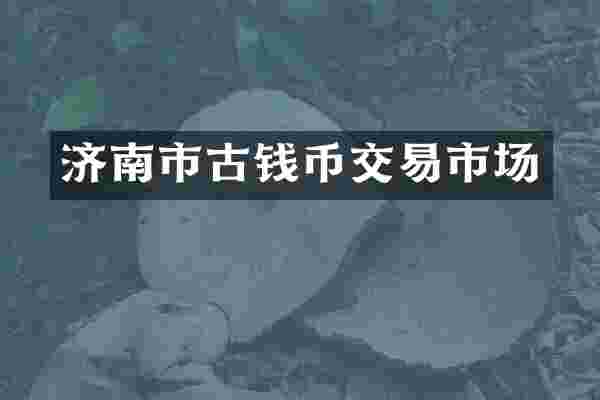 济南市古钱币交易市场