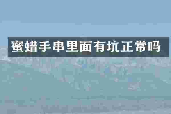 蜜蜡手串里面有坑正常吗