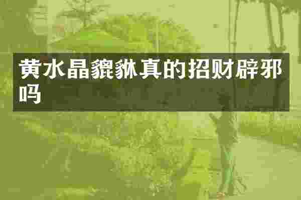 黄水晶貔貅真的招财辟邪吗