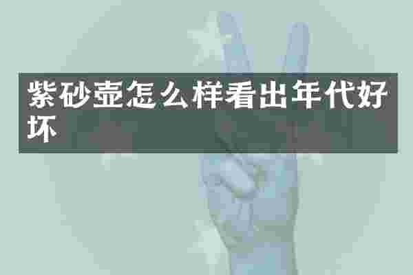 紫砂壶怎么样看出年代好坏