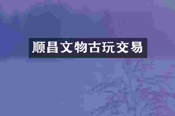 顺昌文物古玩交易