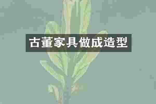 古董家具做成造型