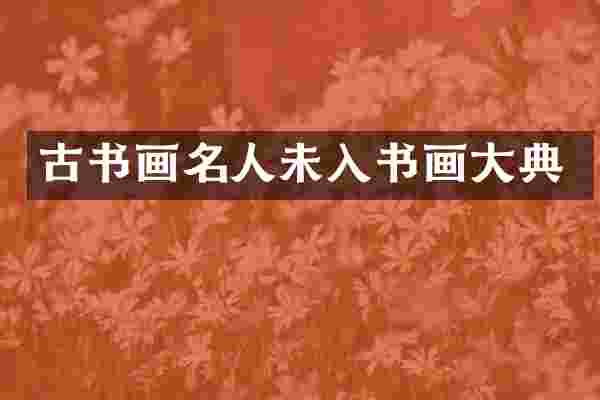 古书画名人未入书画大典