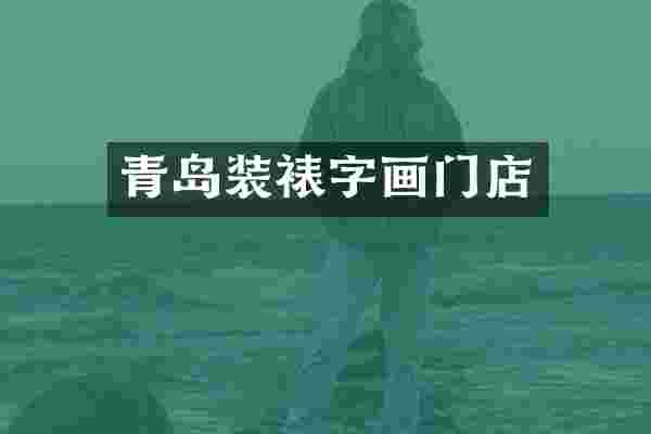 青岛装裱字画门店