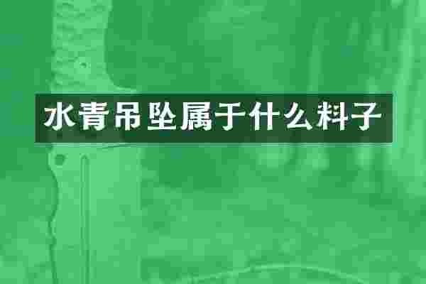 水青吊坠属于什么料子