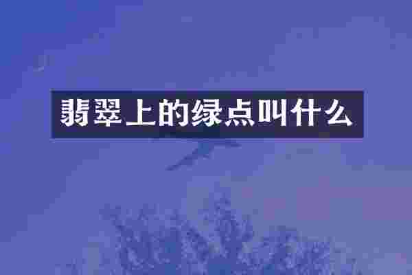 翡翠上的绿点叫什么
