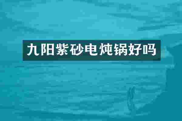 九阳紫砂电炖锅好吗
