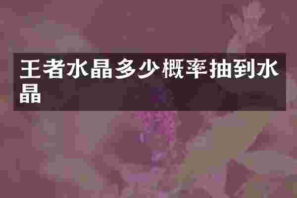 王者水晶多少概率抽到水晶