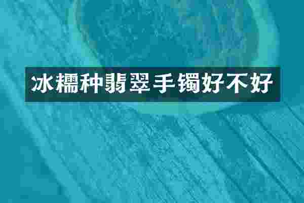 冰糯种翡翠手镯好不好