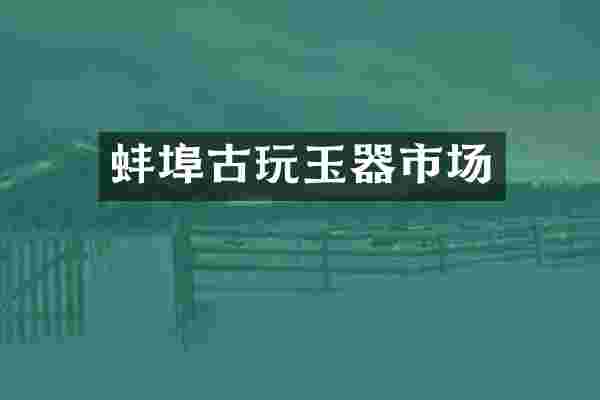 蚌埠古玩玉器市场
