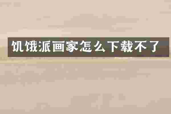 饥饿派画家怎么下载不了