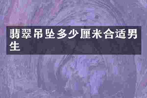翡翠吊坠多少厘米合适男生