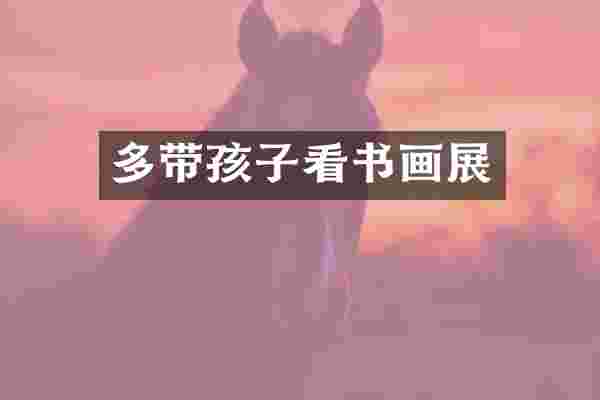 多带孩子看书画展