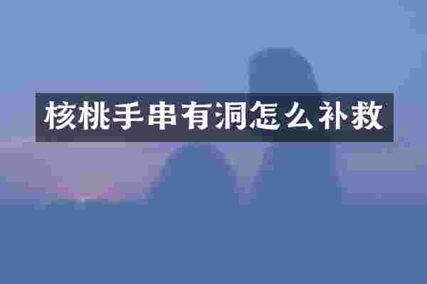 核桃手串有洞怎么补救