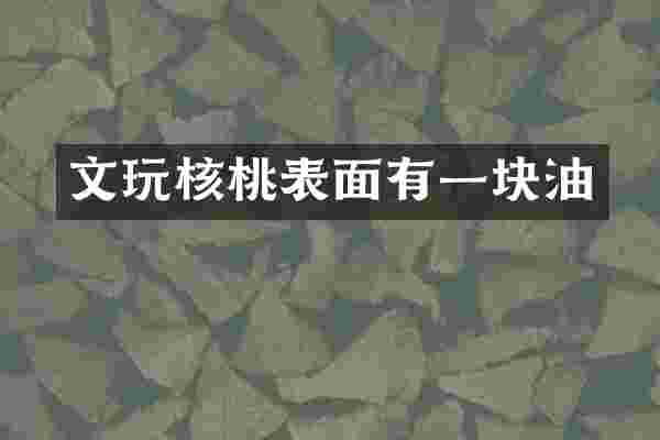 文玩核桃表面有一块油