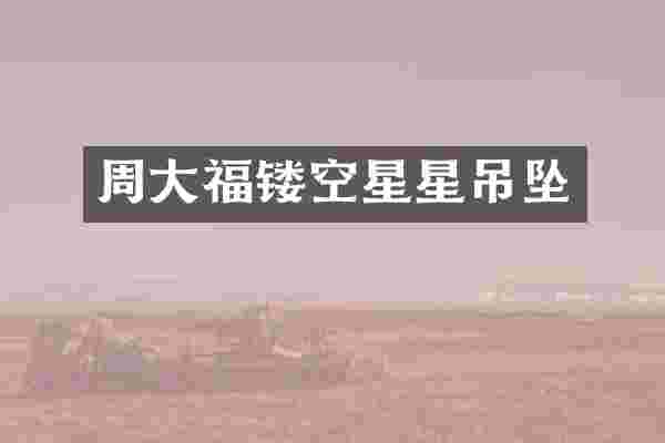 周大福镂空星星吊坠
