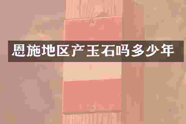 恩施地区产玉石吗多少年