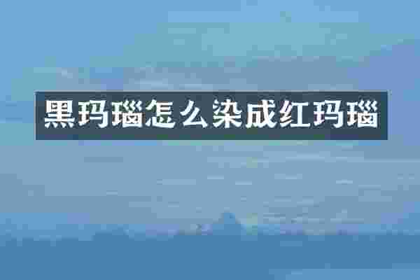 黑玛瑙怎么染成红玛瑙