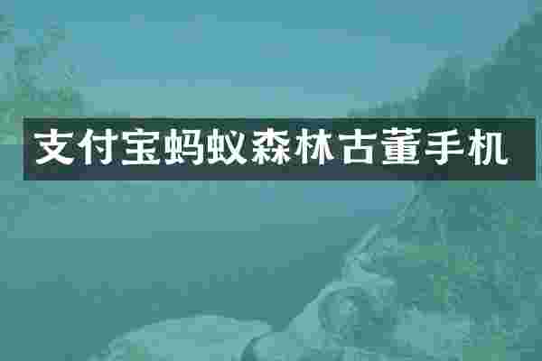 支付宝蚂蚁森林古董手机