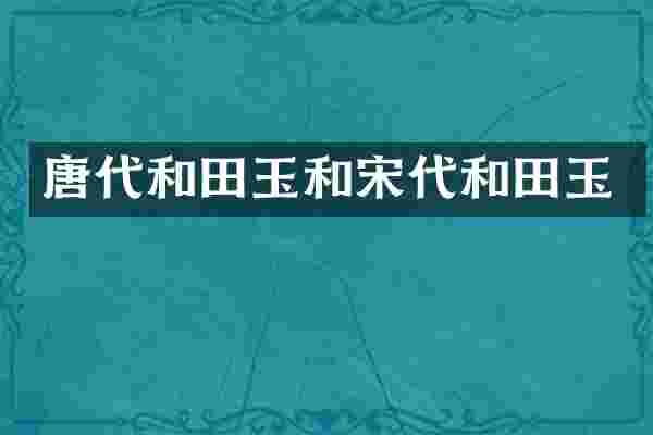 唐代和田玉和宋代和田玉
