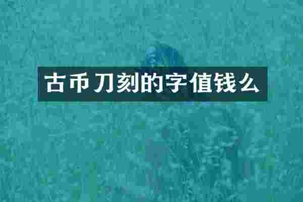 古币刀刻的字值钱么