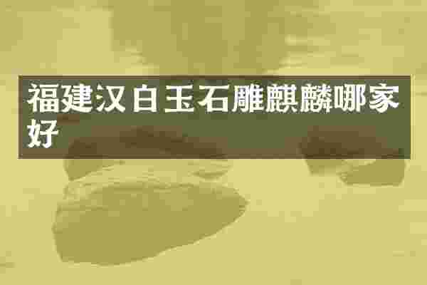 福建汉白玉石雕麒麟哪家好