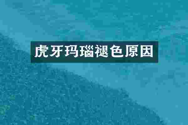 虎牙玛瑙褪色原因