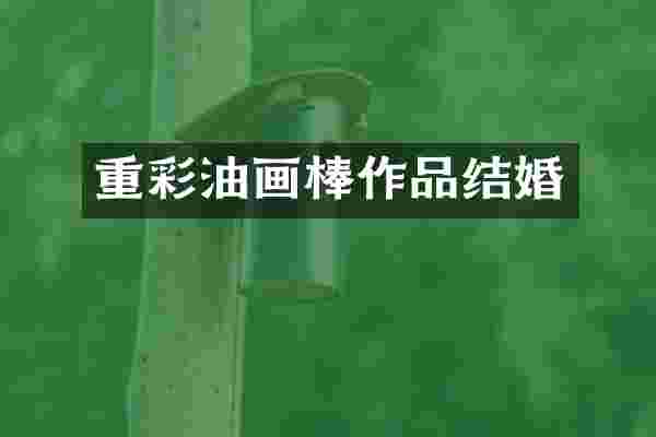 重彩油画棒作品结婚