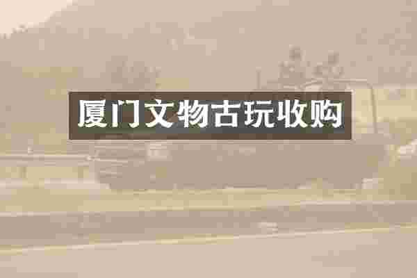 厦门文物古玩收购