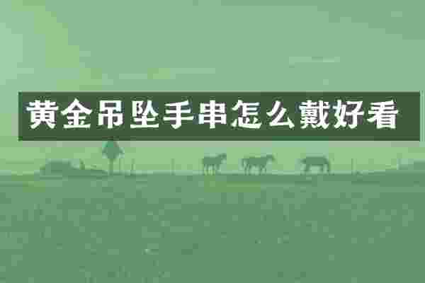 黄金吊坠手串怎么戴好看